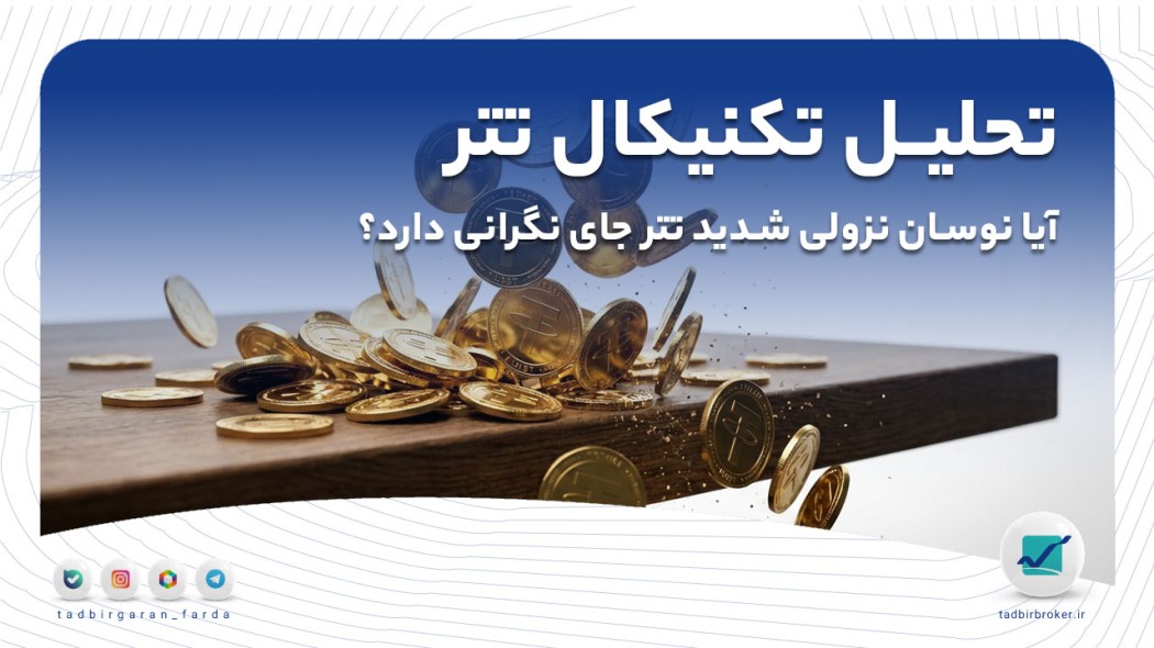 آیا نوسان نزولی شدید تتر جای نگرانی دارد؟ (تحلیل تکنیکال تتر 1405/02/15)