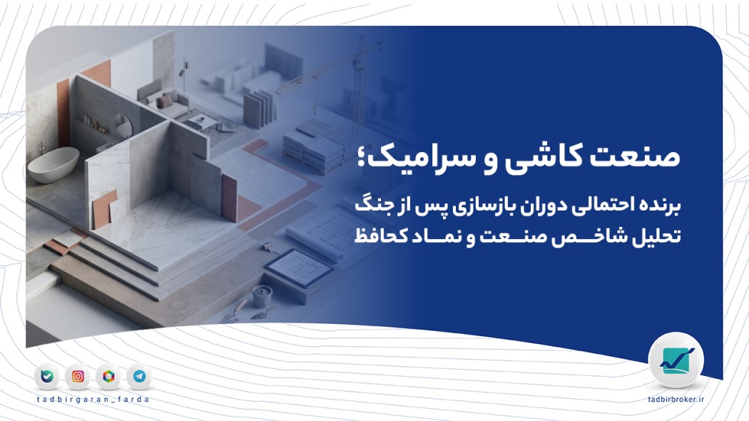 صنعت کاشی و سرامیک؛ برنده احتمالی دوران بازسازی پس از جنگ | تحلیل شاخص صنعت و نماد کحافظ