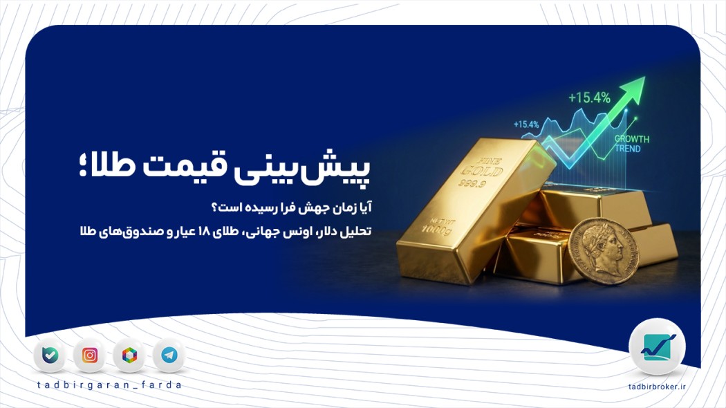 پیش‌بینی قیمت طلا؛ آیا زمان جهش فرا رسیده است؟ تحلیل دلار، اونس جهانی، طلای ۱۸ عیار و صندوق‌های طلا