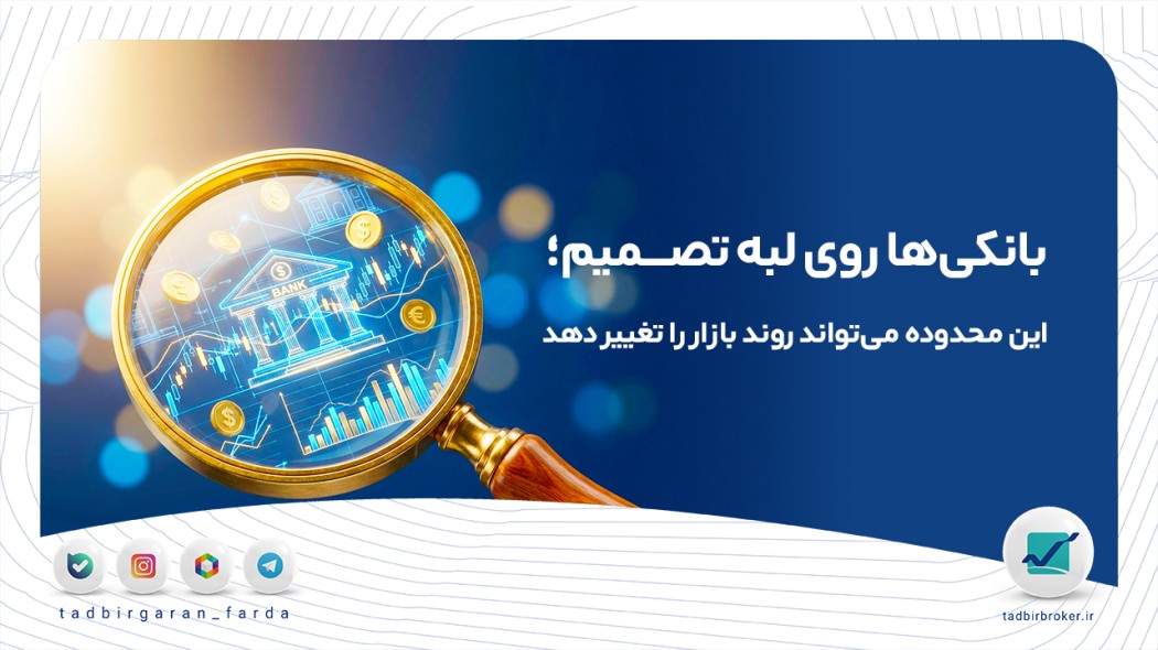 بانکی‌ها روی لبه تصمیم؛ این محدوده می‌تواند روند بازار را تغییر دهد